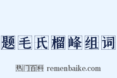 题毛氏榴峰组词是什么意思的图片